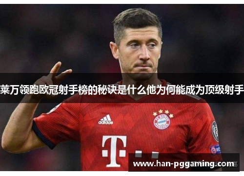 莱万领跑欧冠射手榜的秘诀是什么他为何能成为顶级射手