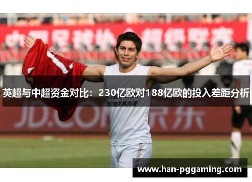 英超与中超资金对比：230亿欧对188亿欧的投入差距分析